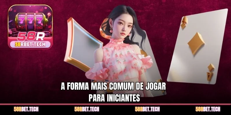 A forma mais comum de jogar para iniciantes