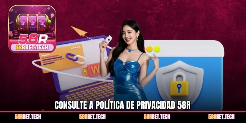 Consulte a Política de Privacidad 58r