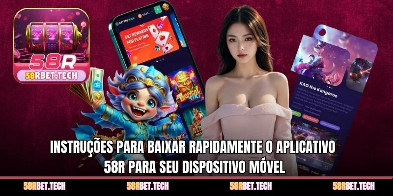 Instruções para baixar rapidamente o aplicativo 58r para seu dispositivo móvel