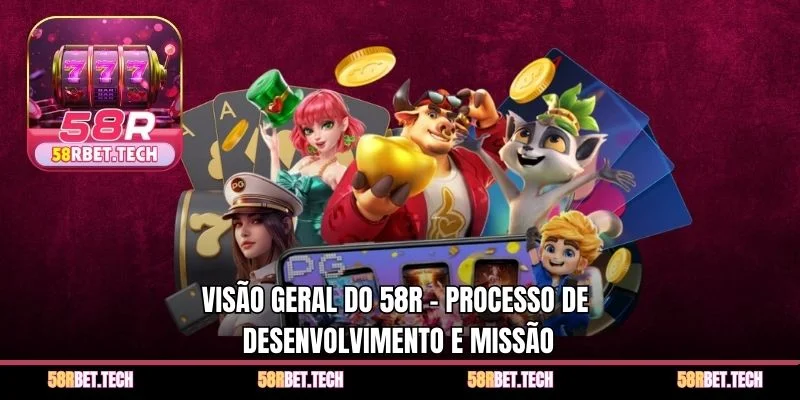 Visão geral do 58r – Processo de desenvolvimento e missão